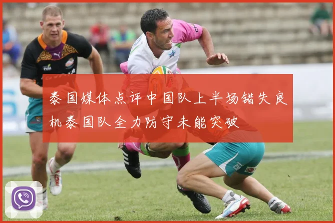 泰国媒体点评中国队上半场错失良机泰国队全力防守未能突破
