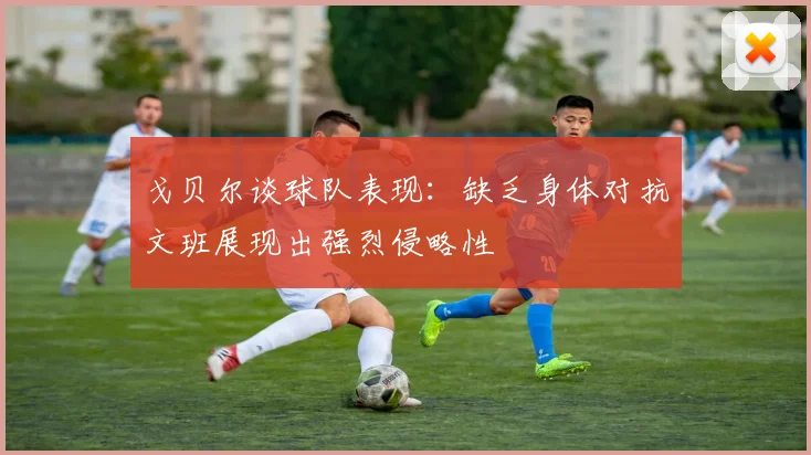 戈贝尔谈球队表现：缺乏身体对抗文班展现出强烈侵略性